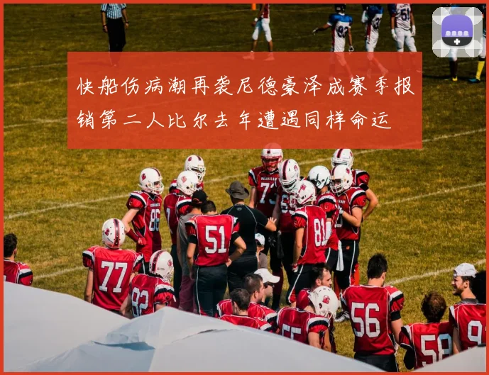 快船伤病潮再袭尼德豪泽成赛季报销第二人比尔去年遭遇同样命运