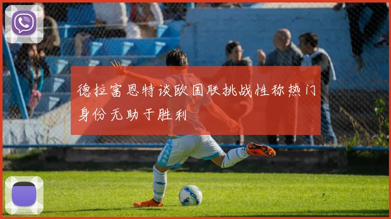 德拉富恩特谈欧国联挑战性称热门身份无助于胜利