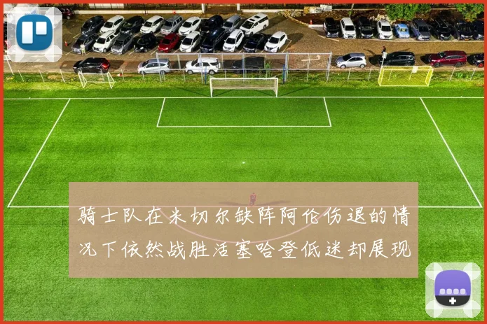 骑士队在米切尔缺阵阿伦伤退的情况下依然战胜活塞哈登低迷却展现季后赛实力