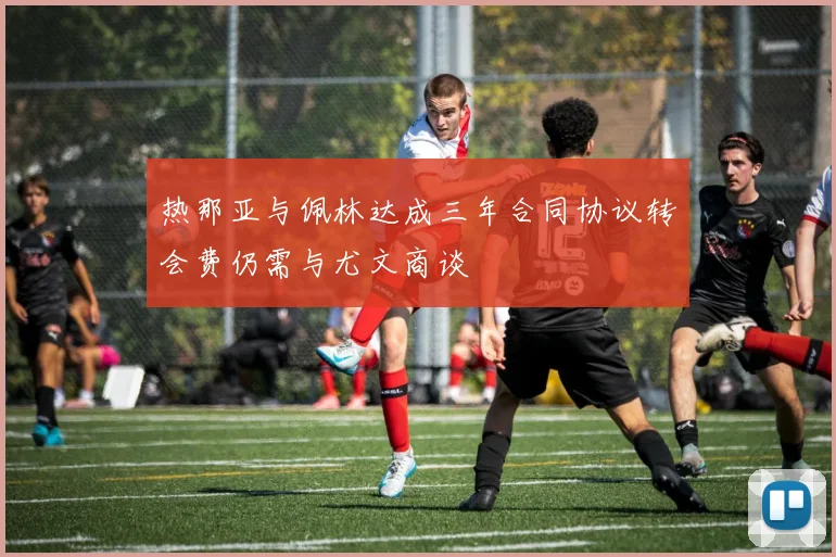 热那亚与佩林达成三年合同协议转会费仍需与尤文商谈